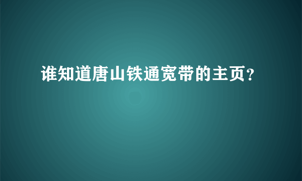 谁知道唐山铁通宽带的主页？