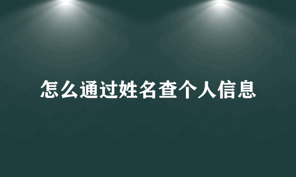 怎么通过姓名查个人信息