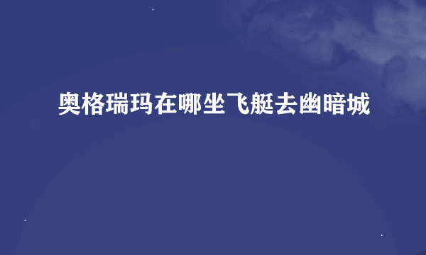 奥格瑞玛在哪坐飞艇去幽暗城