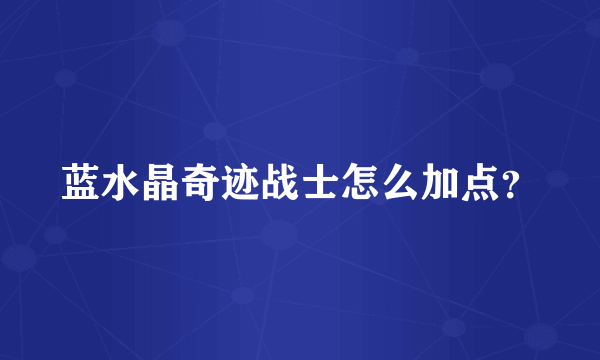 蓝水晶奇迹战士怎么加点？