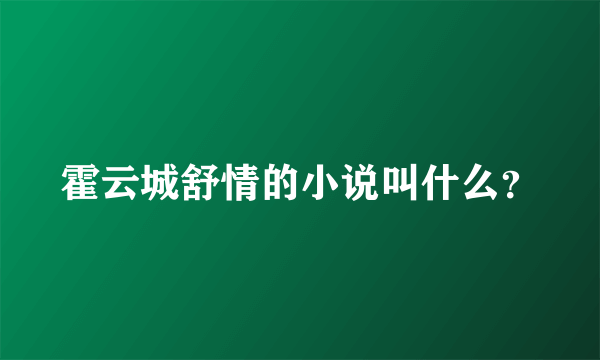 霍云城舒情的小说叫什么？