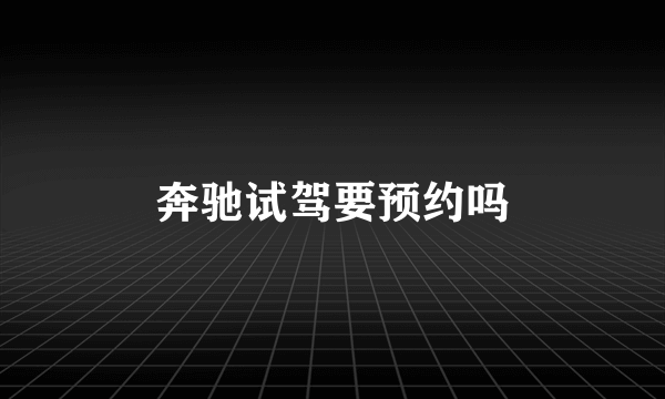 奔驰试驾要预约吗