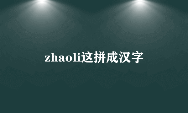 zhaoli这拼成汉字