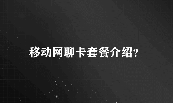 移动网聊卡套餐介绍？