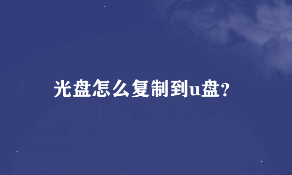 光盘怎么复制到u盘？