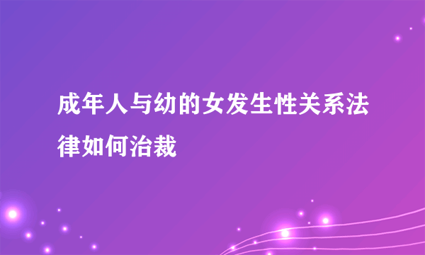 成年人与幼的女发生性关系法律如何治裁