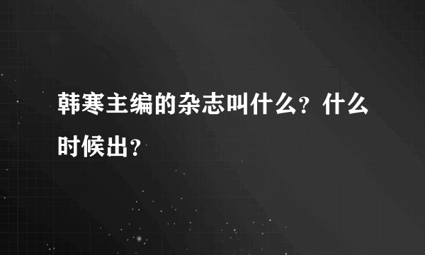 韩寒主编的杂志叫什么？什么时候出？