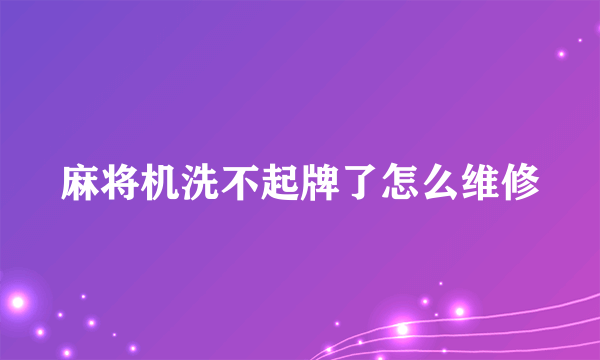 麻将机洗不起牌了怎么维修