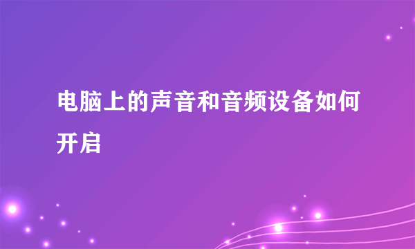 电脑上的声音和音频设备如何开启