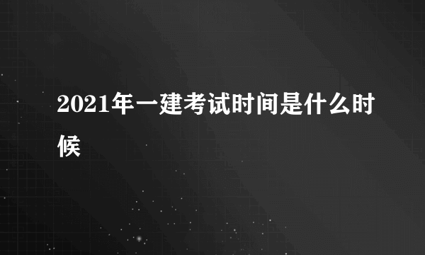 2021年一建考试时间是什么时候