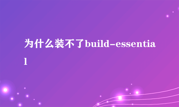 为什么装不了build-essential