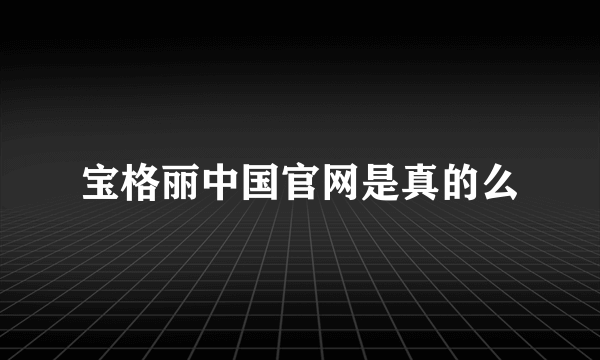 宝格丽中国官网是真的么