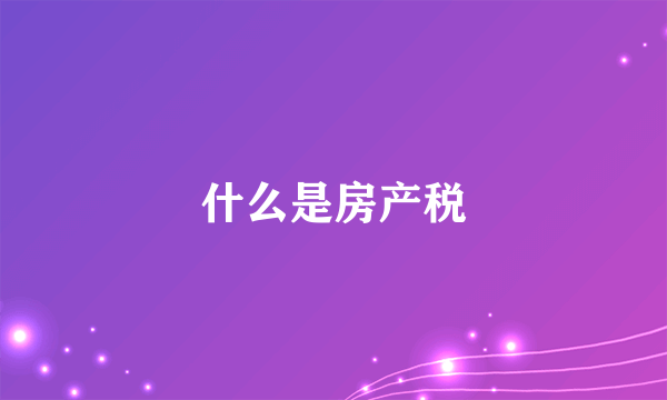 什么是房产税