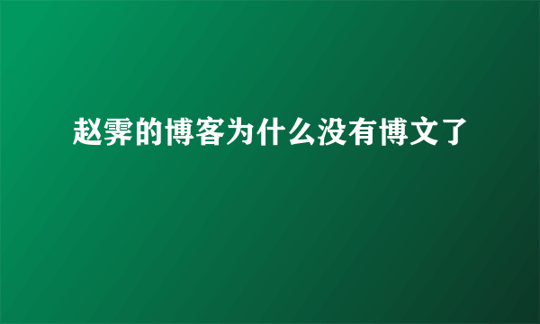 赵霁的博客为什么没有博文了