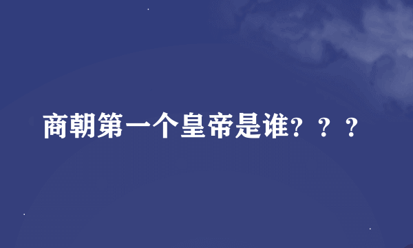 商朝第一个皇帝是谁？？？