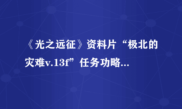 《光之远征》资料片“极北的灾难v.13f”任务功略是什么？