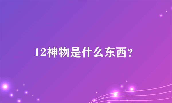 12神物是什么东西？