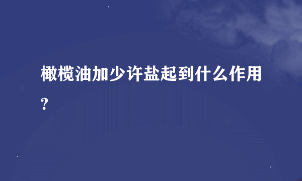 橄榄油加少许盐起到什么作用?