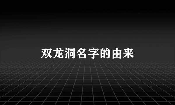 双龙洞名字的由来