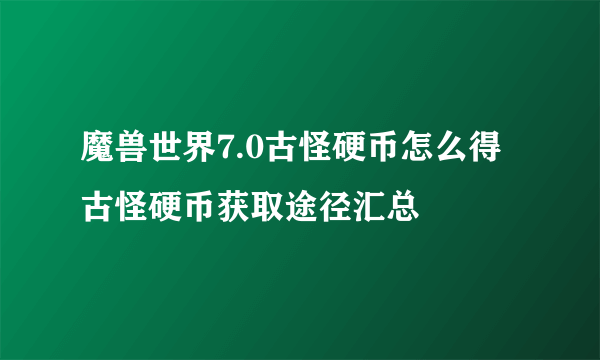 魔兽世界7.0古怪硬币怎么得古怪硬币获取途径汇总