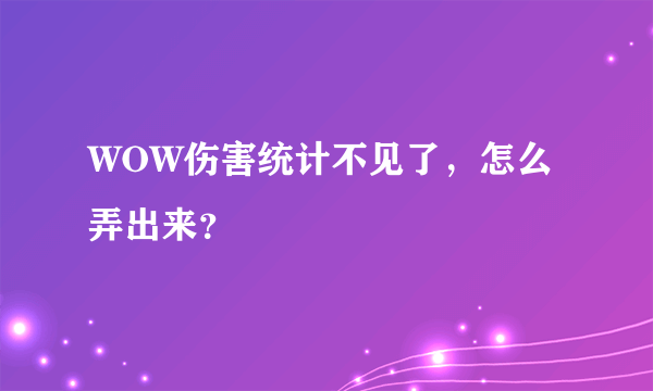 WOW伤害统计不见了，怎么弄出来？