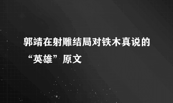 郭靖在射雕结局对铁木真说的“英雄”原文