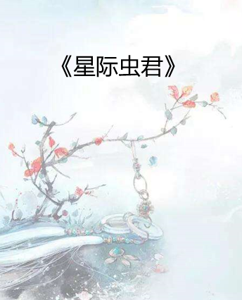 《星际虫君》最新章节全文阅读免费下载百度网盘资源，谁有？