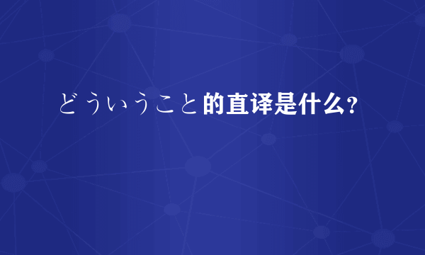 どういうこと的直译是什么？