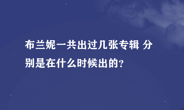 布兰妮一共出过几张专辑 分别是在什么时候出的？