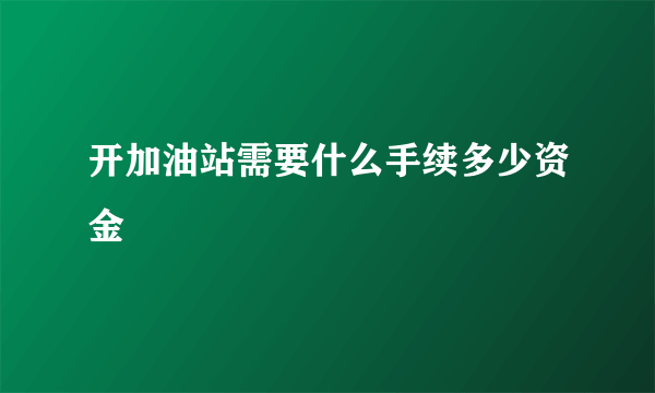 开加油站需要什么手续多少资金