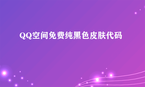 QQ空间免费纯黑色皮肤代码