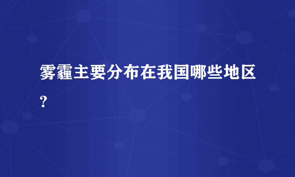 雾霾主要分布在我国哪些地区?