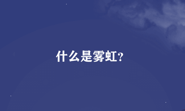 什么是雾虹？