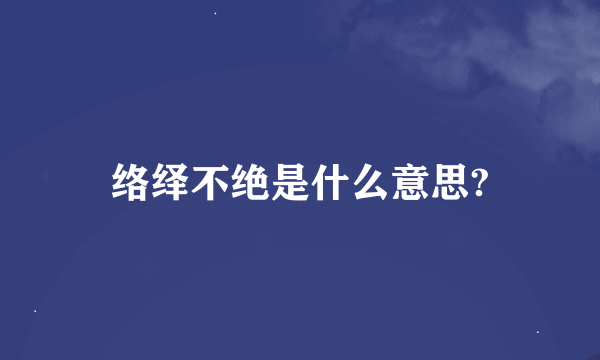 络绎不绝是什么意思?