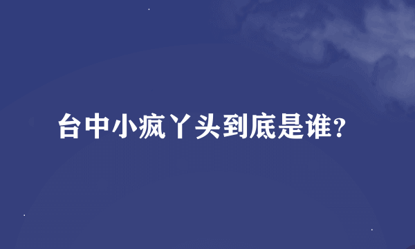 台中小疯丫头到底是谁？