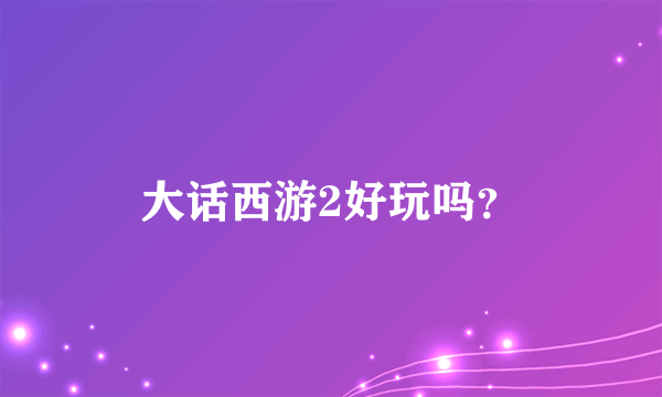 大话西游2好玩吗？