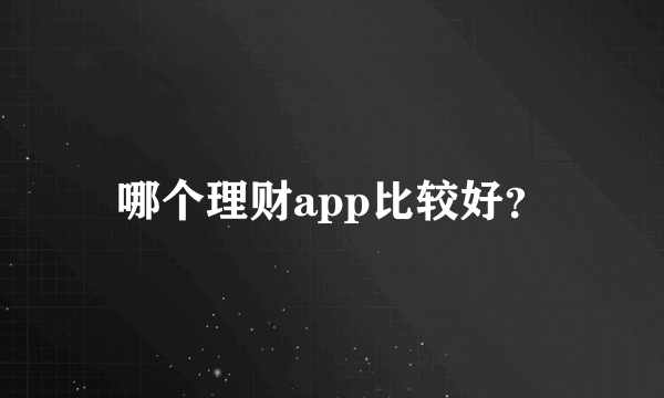 哪个理财app比较好？