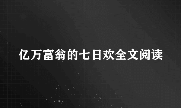 亿万富翁的七日欢全文阅读