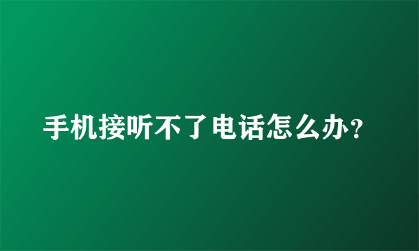 手机接听不了电话怎么办？