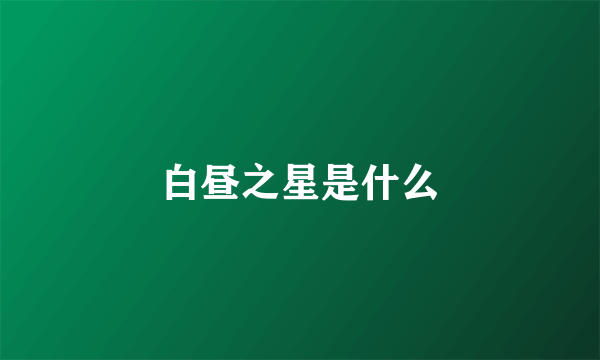 白昼之星是什么