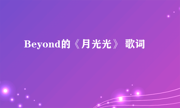 Beyond的《月光光》 歌词