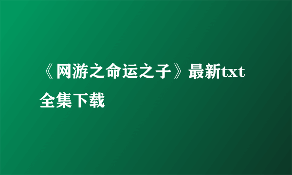 《网游之命运之子》最新txt全集下载