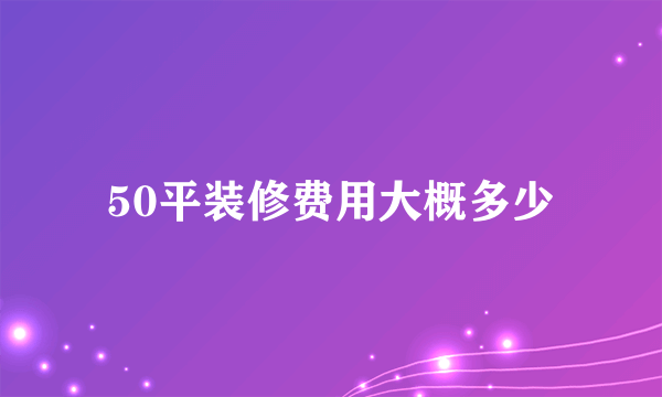 50平装修费用大概多少