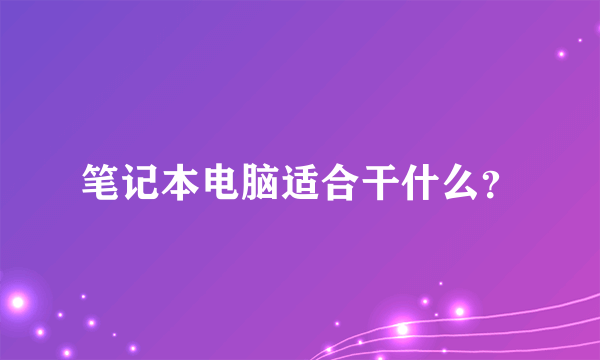 笔记本电脑适合干什么？