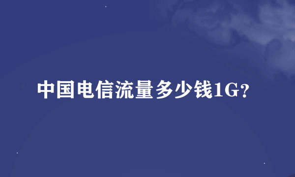 中国电信流量多少钱1G？