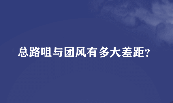 总路咀与团风有多大差距？