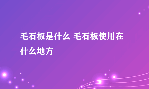 毛石板是什么 毛石板使用在什么地方