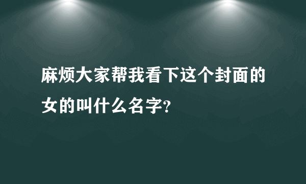 麻烦大家帮我看下这个封面的女的叫什么名字？