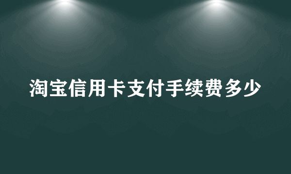 淘宝信用卡支付手续费多少