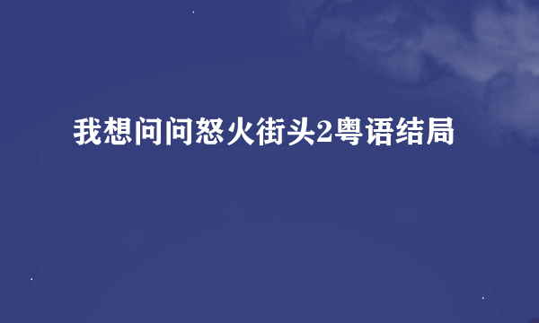 我想问问怒火街头2粤语结局